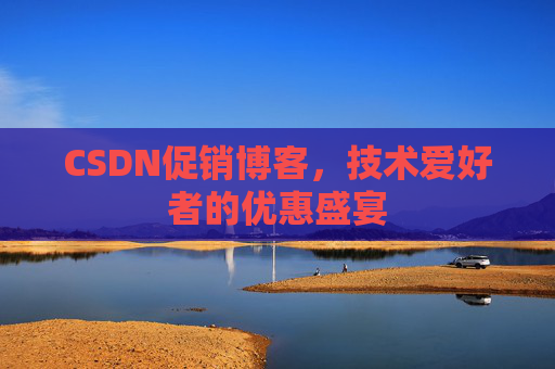 CSDN促销博客，技术爱好者的优惠盛宴